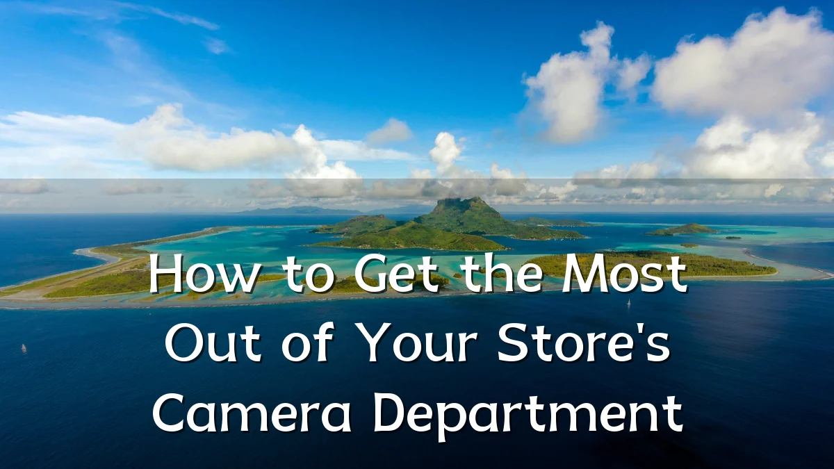 How to Get the Most Out of Your Store's Camera Department