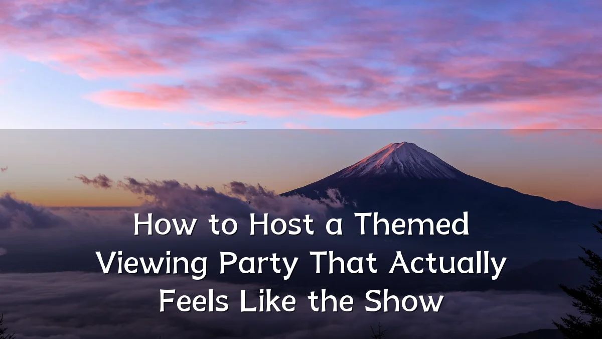 How to Host a Themed Viewing Party That Actually Feels Like the Show